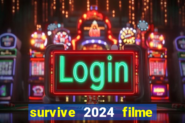 survive 2024 filme completo dublado
